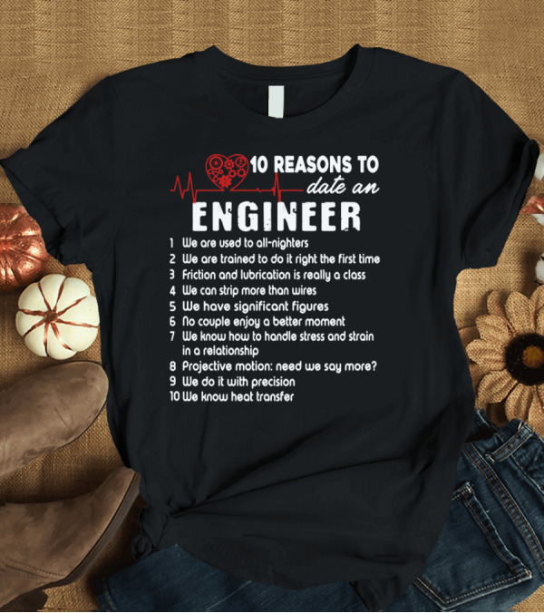 T-Shirt: 10 Reasons to Date an Engineer With Heart and Precision T-Shirt 10 Reasons to Date an Engineer With Heart and Precision T-Shirt