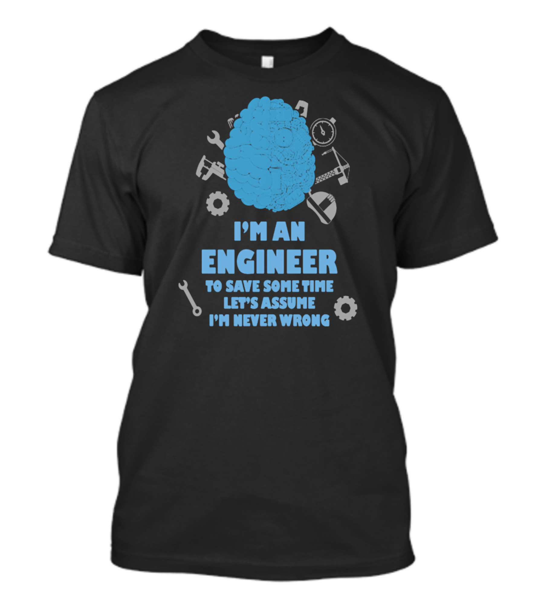I'm An Engineer Let's Assume I'm Never Wrong Brain And Tools T-Shirt