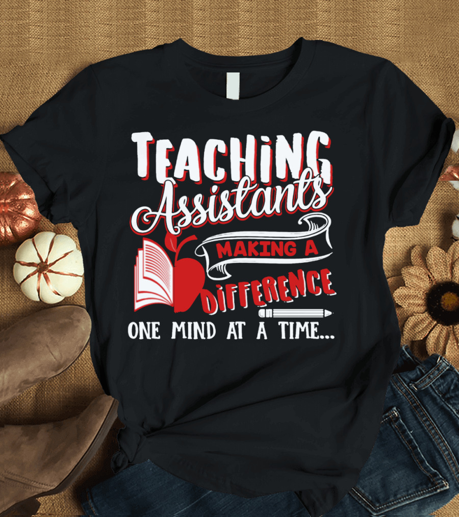 Teaching Assistants Making a Difference One Mind at a Time T-Shirt