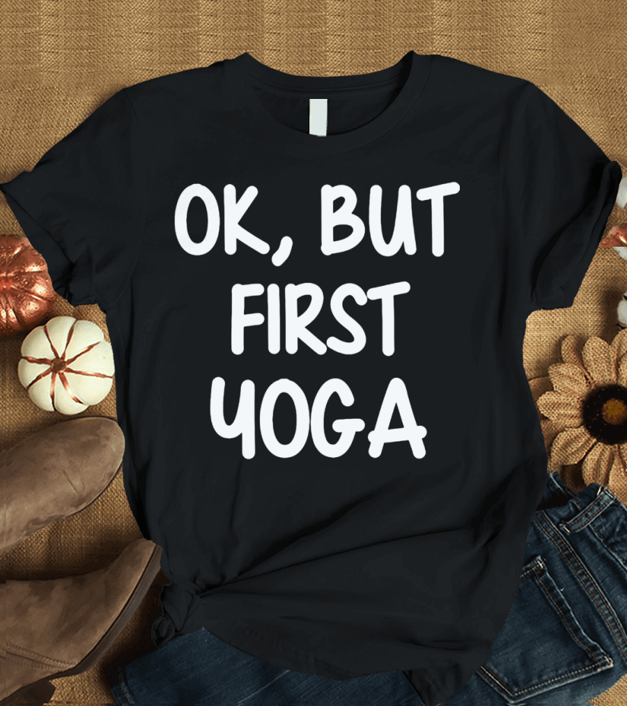OK But First Yoga T-Shirt