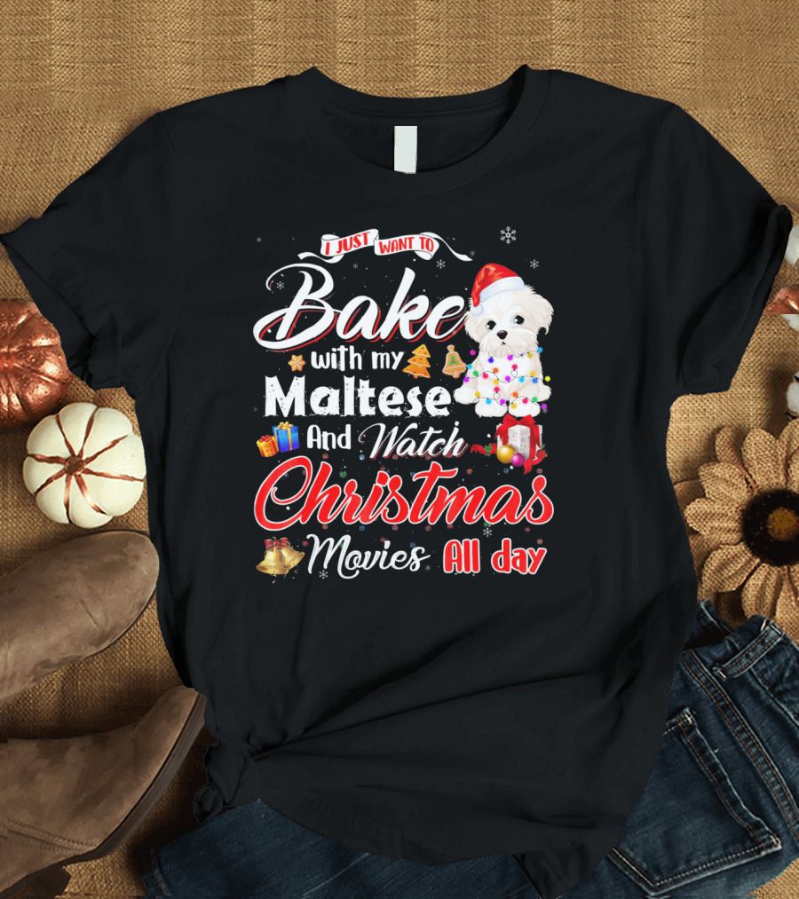 I Just Want to Bake with My Maltese and Watch Christmas Movies All Day T-Shirt