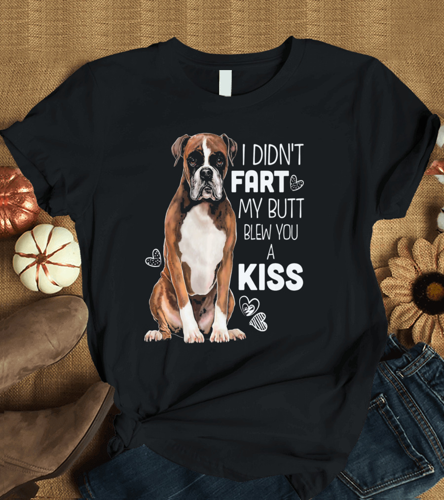 Boxer Dog I Didn't Fart My Butt Blew You a Kiss T-Shirt