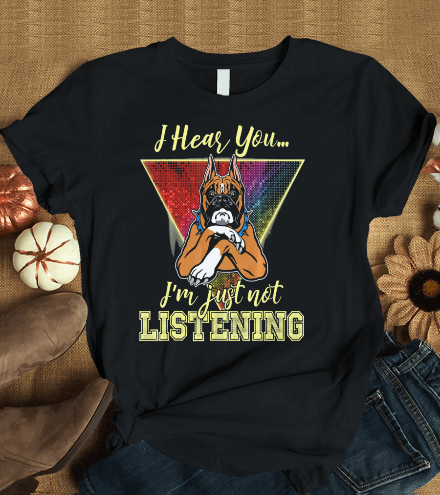 I Hear You I'm Just Not Listening Boxer Dog Colorful T-Shirt