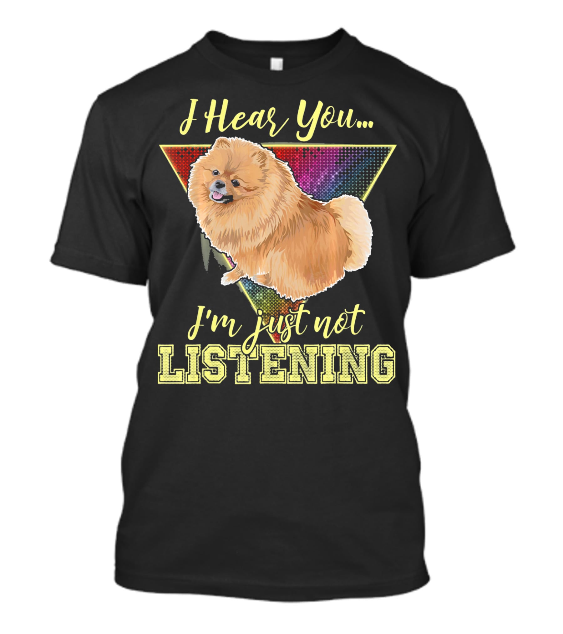 I Hear You I'm Just Not Listening Pomeranian T-Shirt