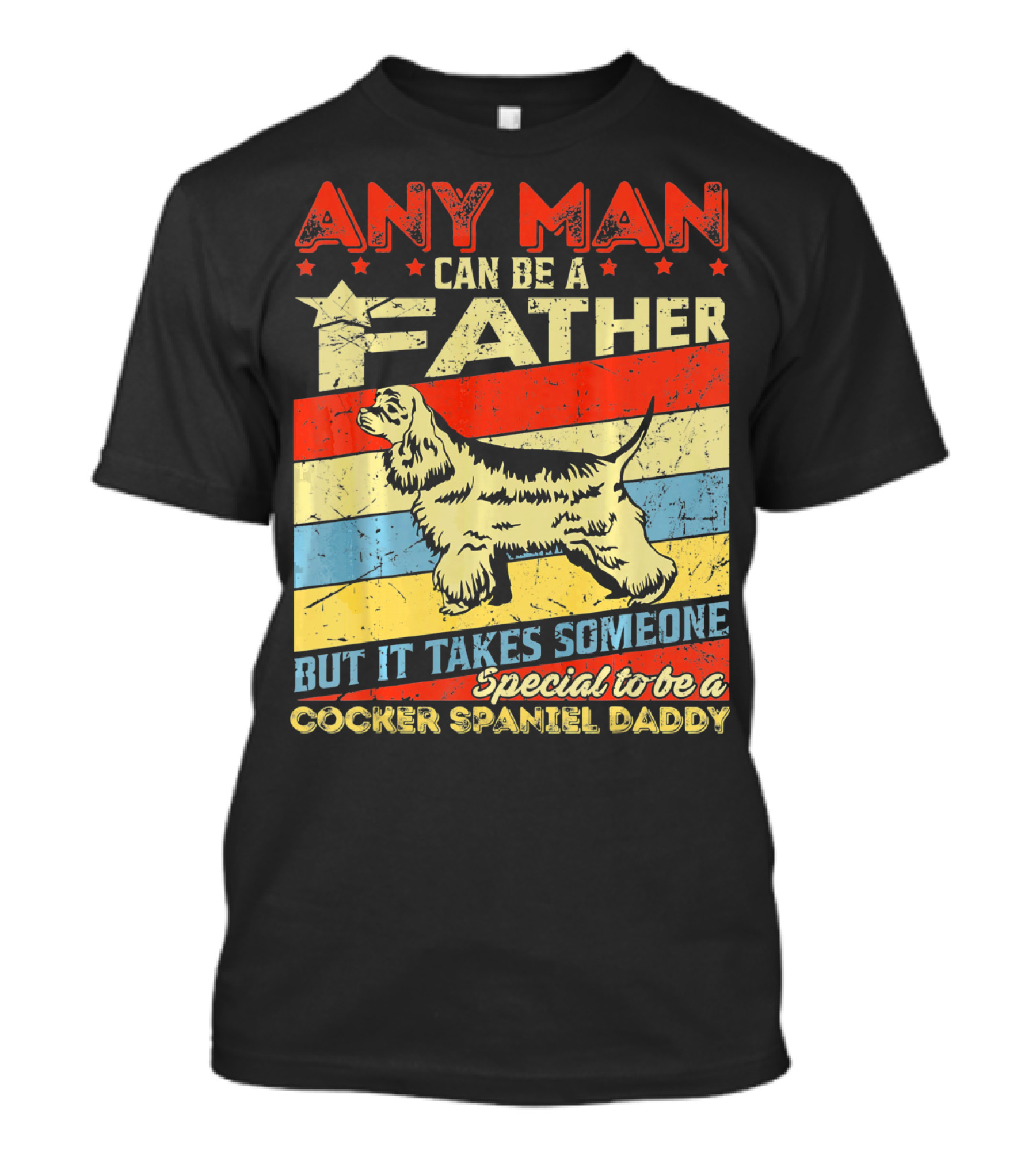 Any Man Can Be A Father But It Takes Someone Special To Be A Cocker Spaniel Daddy T-Shirt