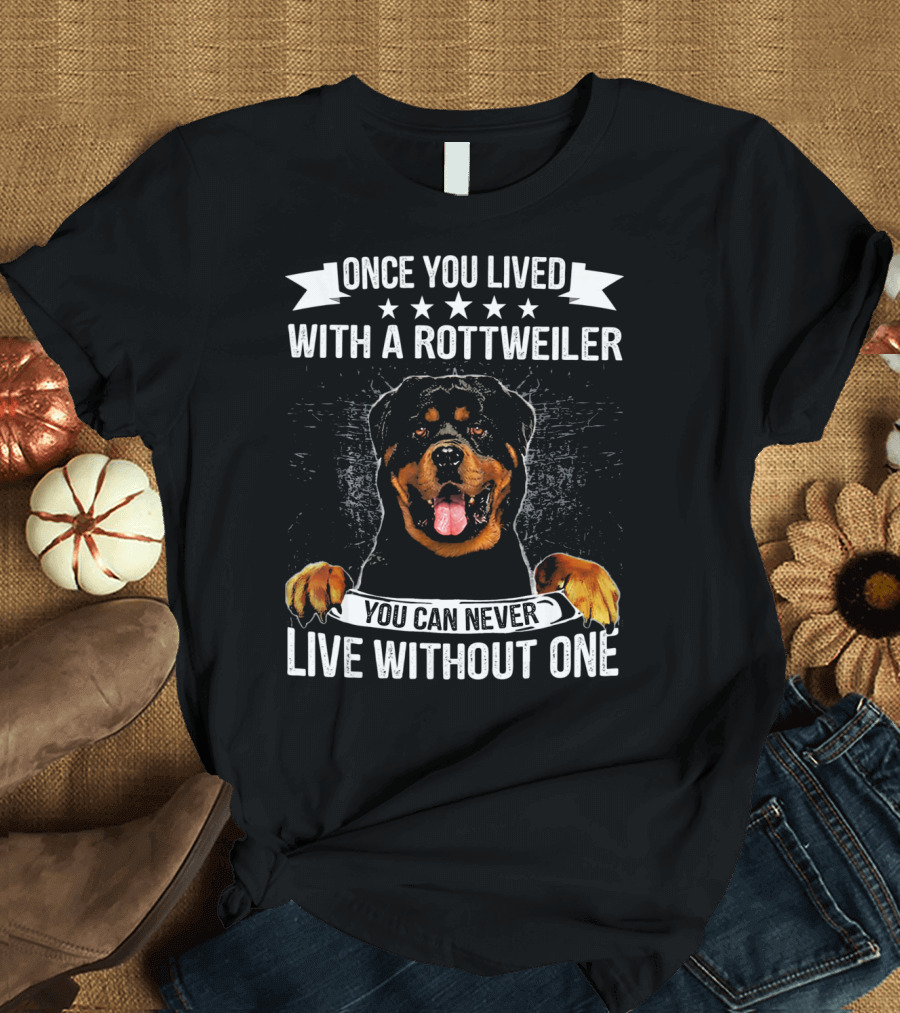 Once You Lived With A Rottweiler You Can Never Live Without One T-Shirt