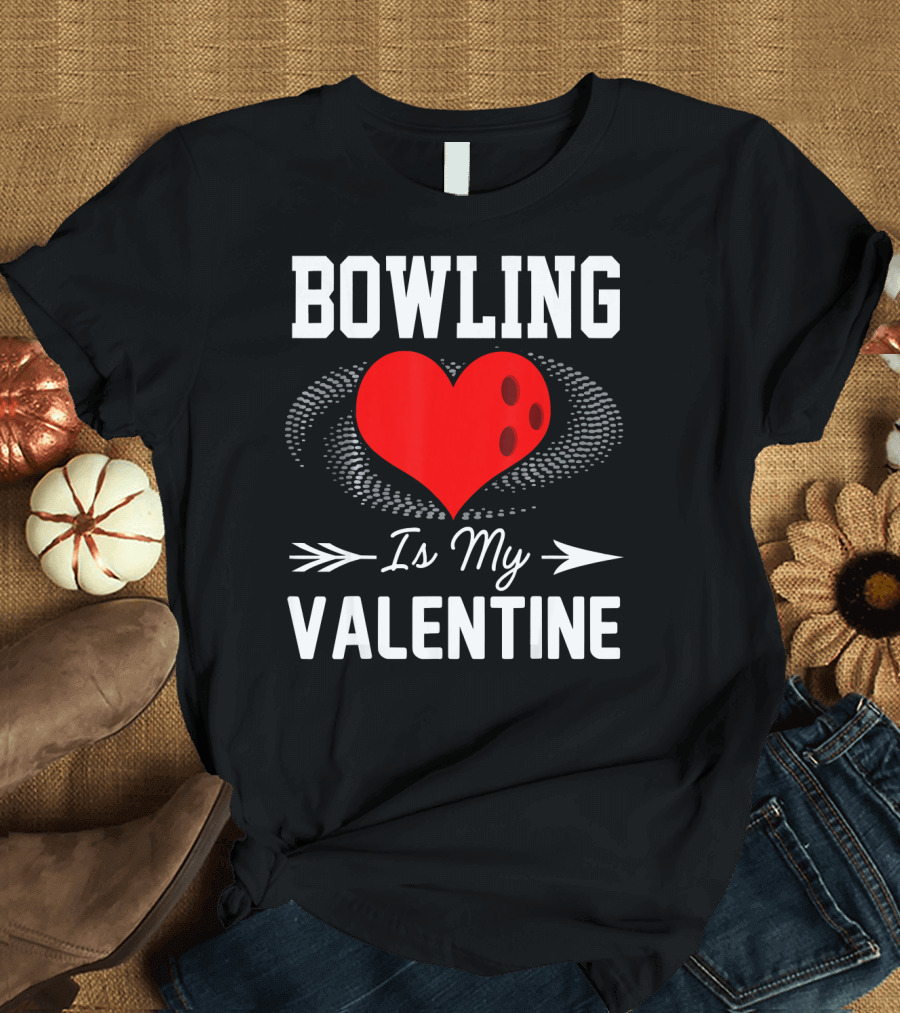 Bowling Is My Valentine Heart Ball with Arrow Fun T-Shirt