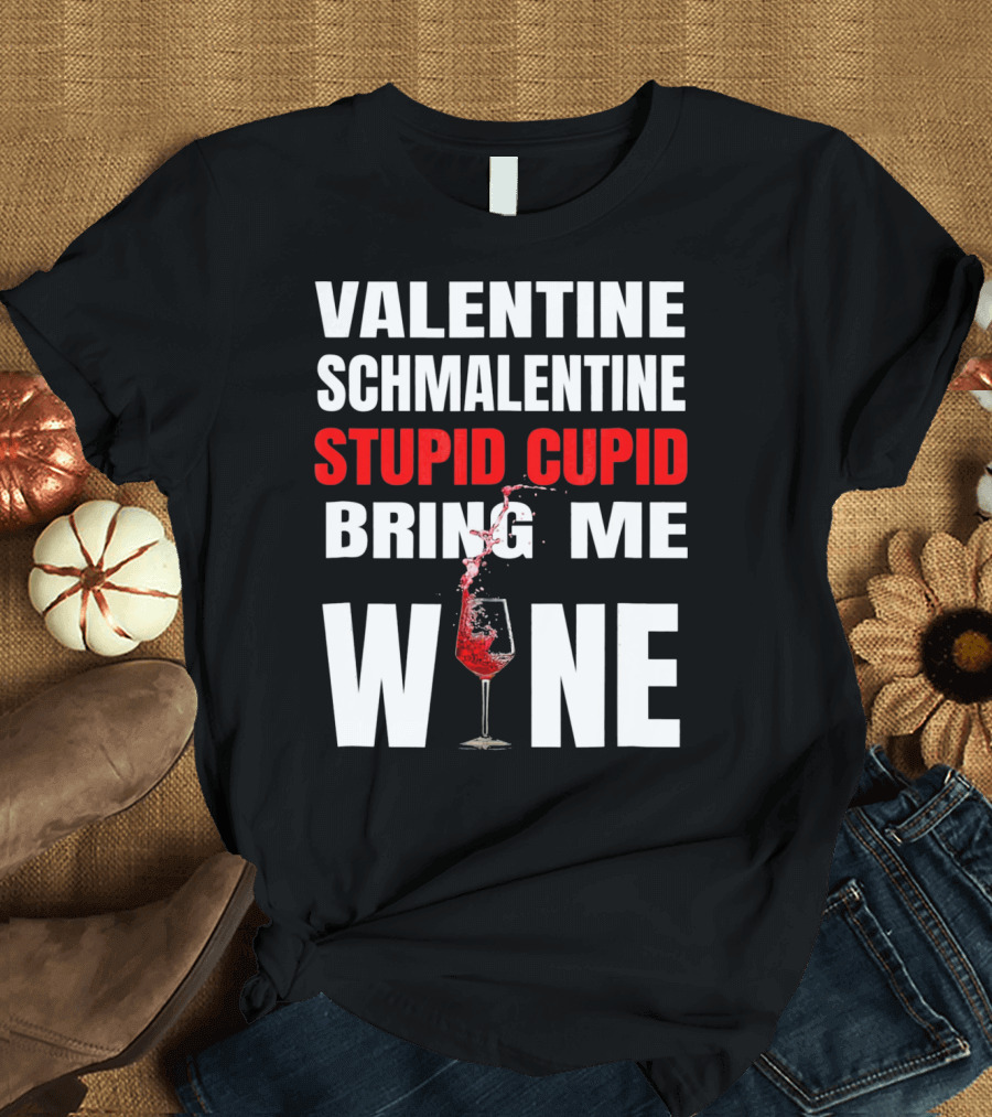 Valentine Schmalentine Stupid Cupid Bring Me Wine T-Shirt