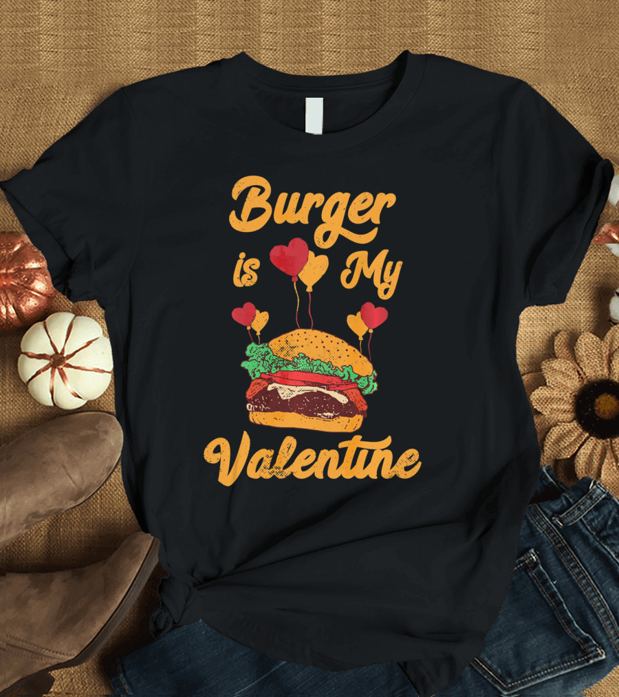 Burger Is My Valentine Hamburger Fast Food Burger T-Shirt