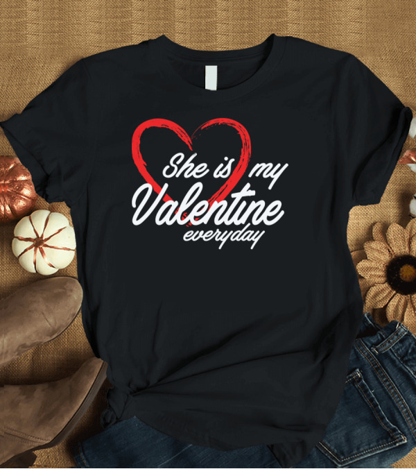 T-Shirt: She Is My Valentine Everyday Matching Couple T-Shirt She Is My Valentine Everyday Matching Couple T-Shirt