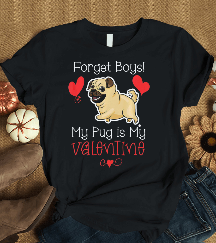 Forget Boys My Pug is My Valentine Pug with Hearts T-Shirt