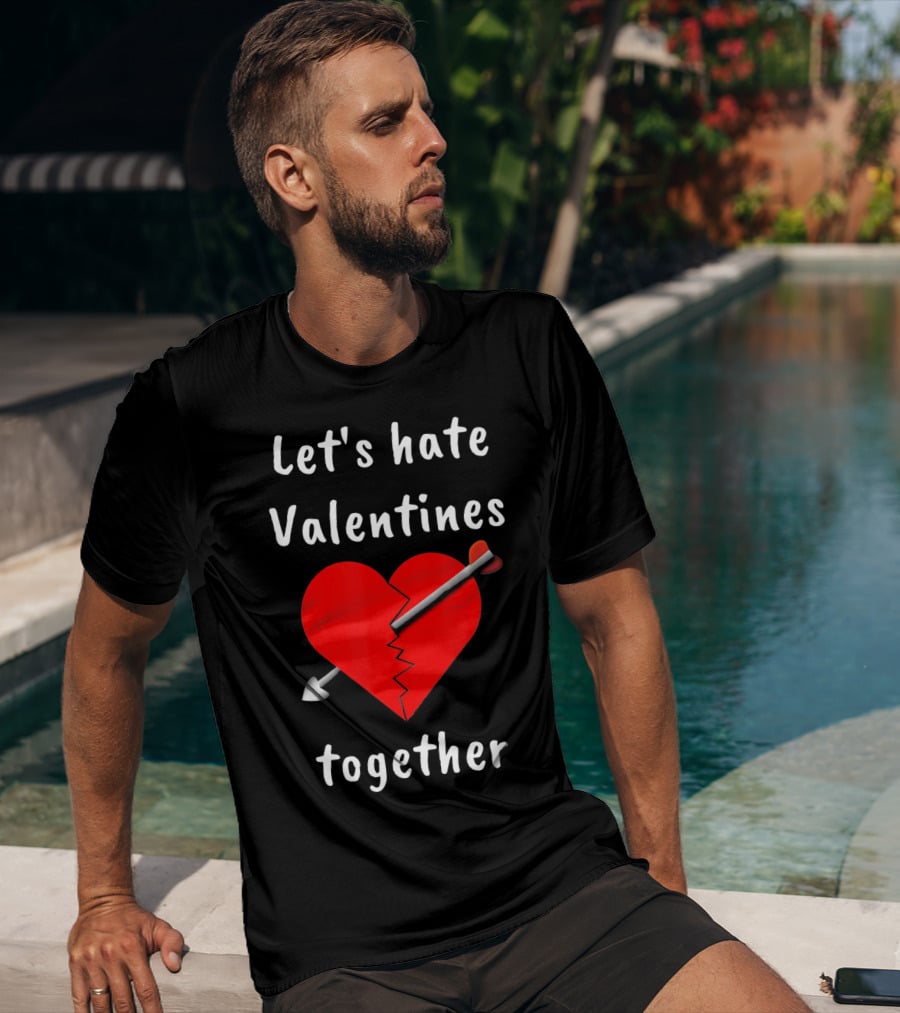 Let's Hate Valentines Together Funny Anti Valentines Day Single T-Shirt