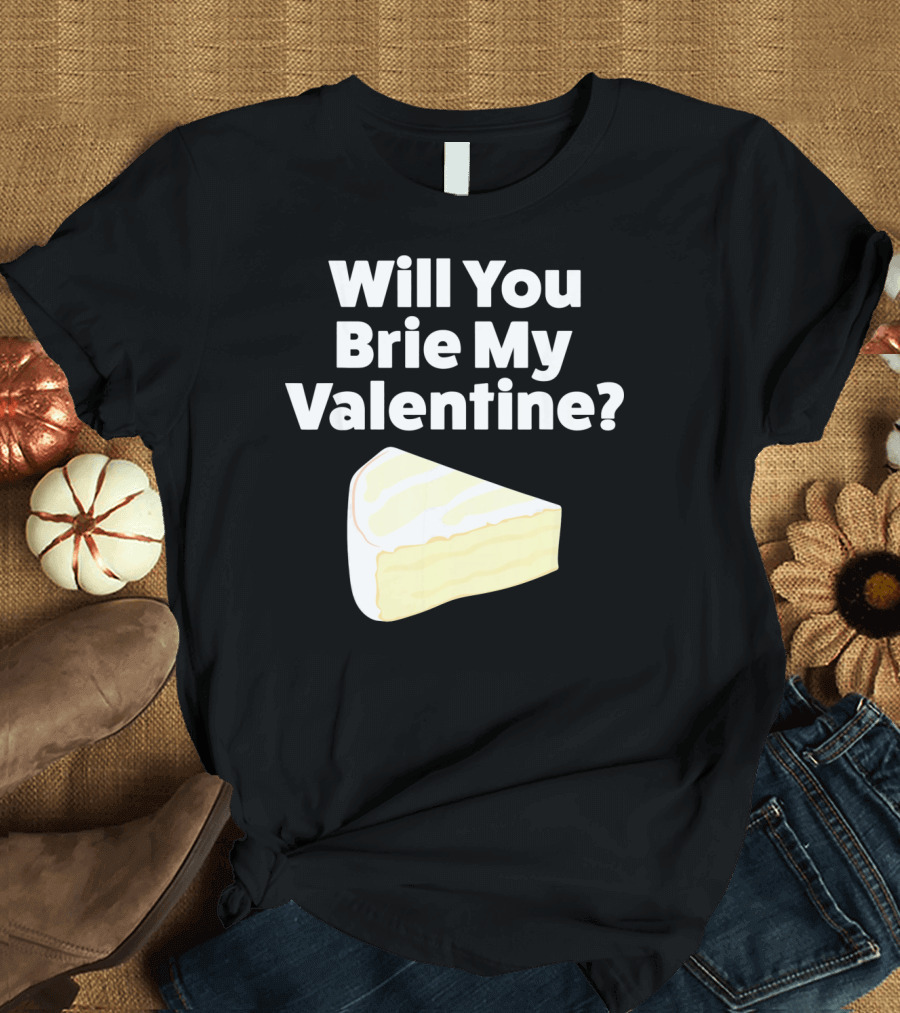 Will You Brie My Valentine Cheese Pun Valentine's Day Humor T-Shirt
