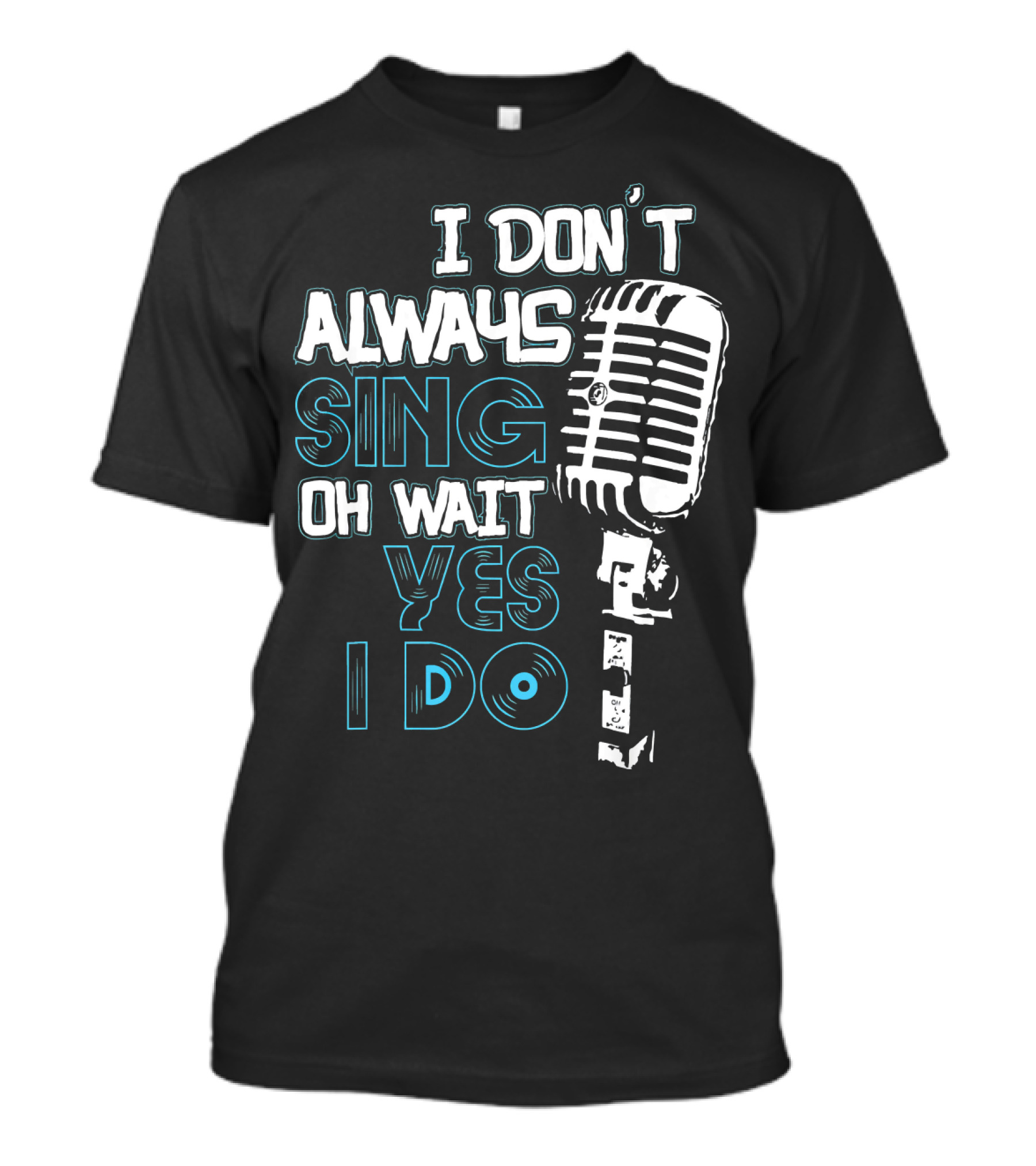 I Don't Always Sing Oh Wait Yes I Do Microphone T-Shirt