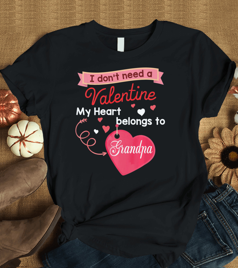 I Don't Need a Valentine My Heart Belongs to Grandpa T-Shirt