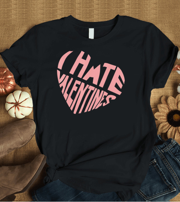 T-Shirt: I Hate Valentines Day Pink Heart T-Shirt I Hate Valentines Day Pink Heart T-Shirt