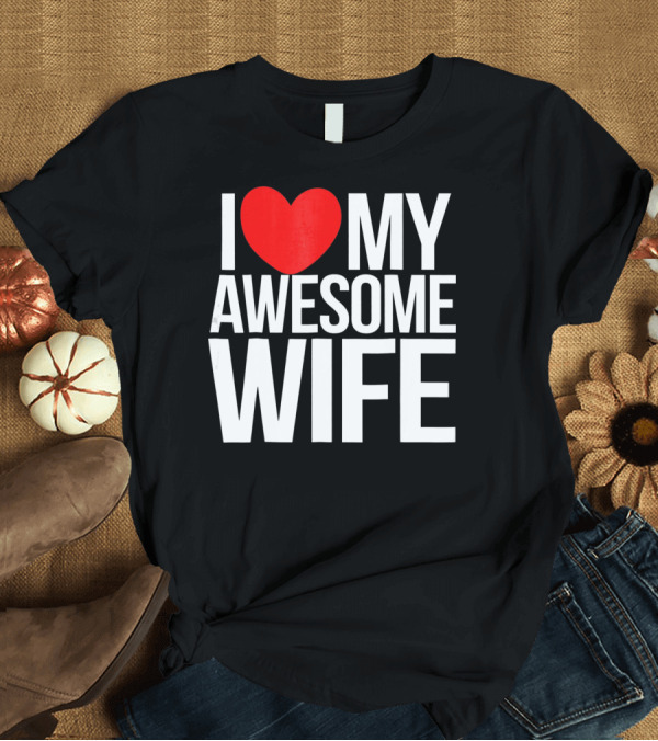 T-Shirt: I Love My Awesome Wife Valentine's Day Text T-Shirt I Love My Awesome Wife Valentine's Day Text T-Shirt