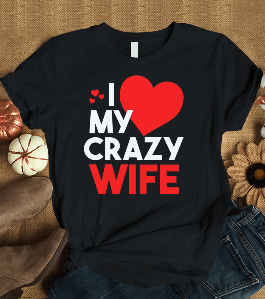 I Love My Crazy Wife T-Shirt