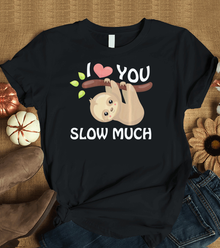 I Love You Slow Much Sloth Hanging on Tree Branch with Leaves T-Shirt