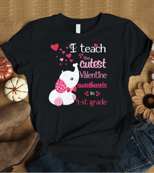 T-Shirt: I Teach the Cutest Valentine Sweethearts in 1st Grade with Elephant Hearts T-Shirt I Teach the Cutest Valentine Sweethearts in 1st Grade with Elephant Hearts T-Shirt