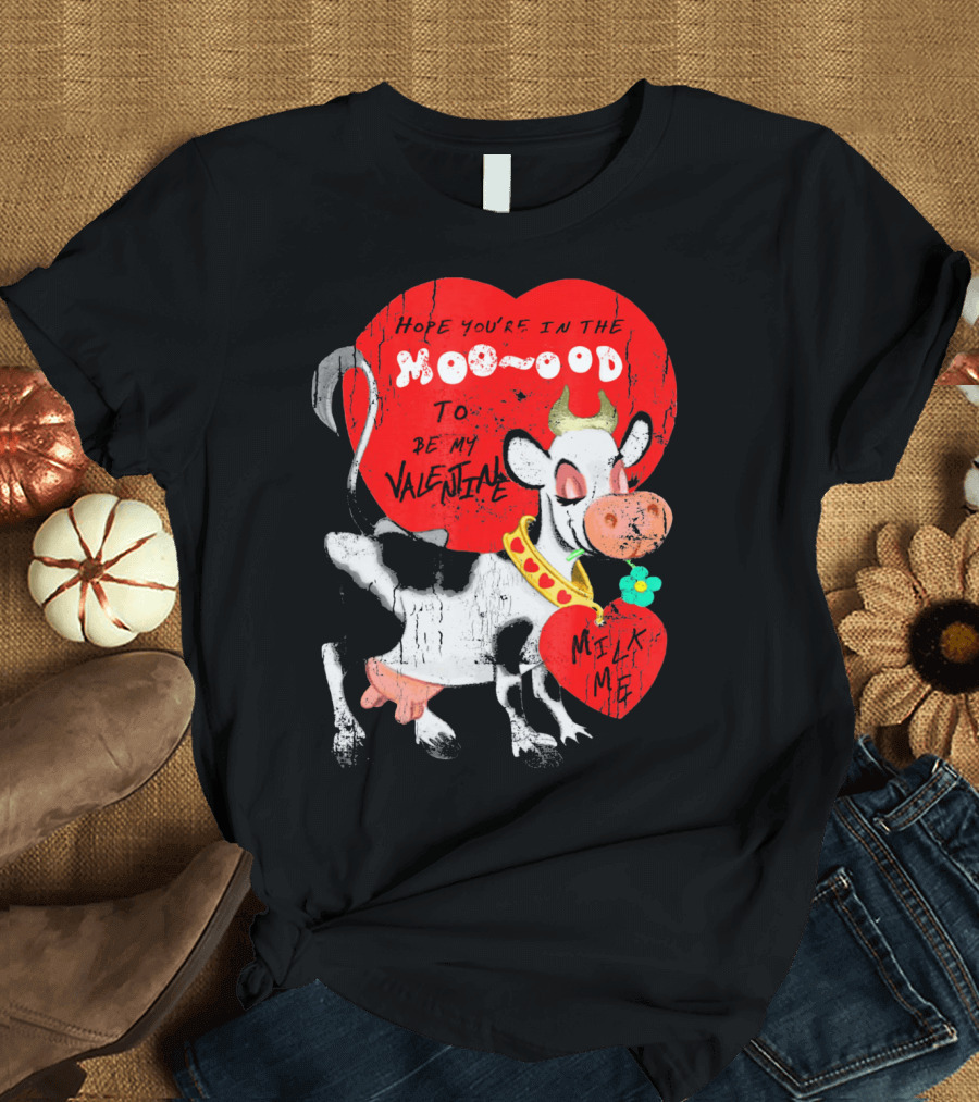 Hope You're in the Moo-ood to Be My Valentine Milk Me Vintage Cow T-Shirt