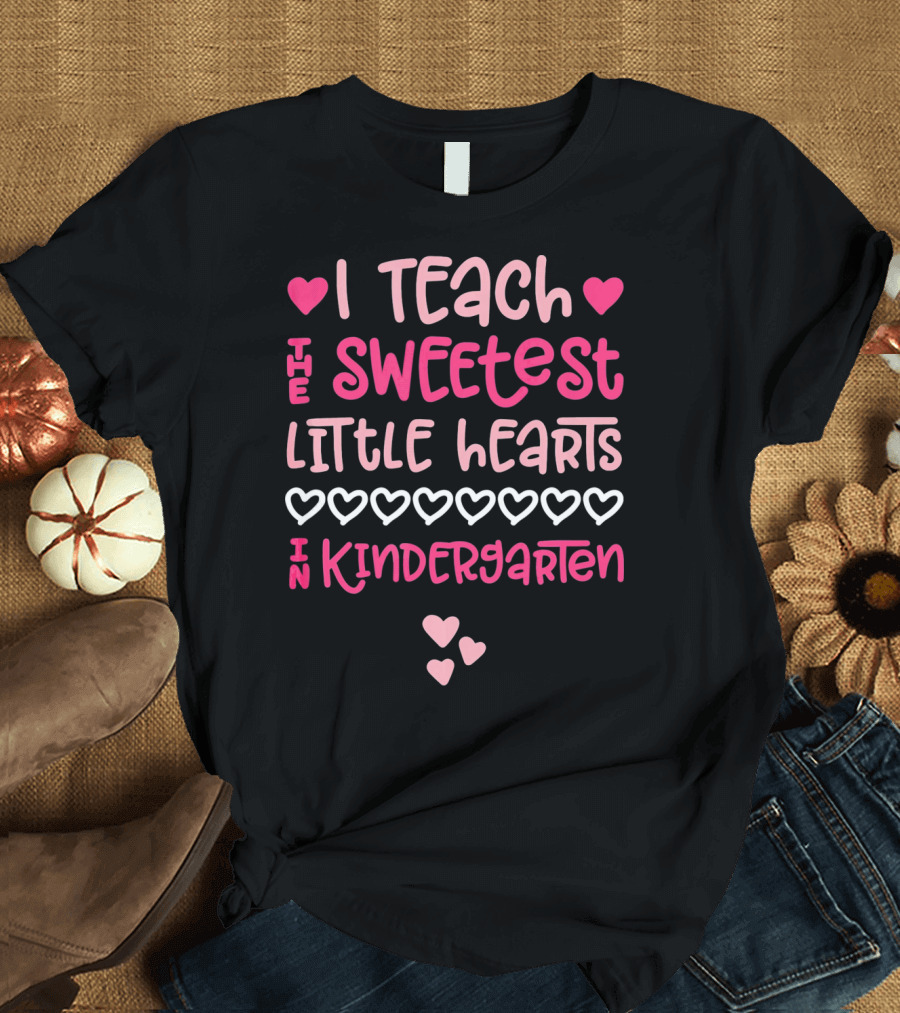 I Teach the Sweetest Little Hearts in Kindergarten Valentine T-Shirt