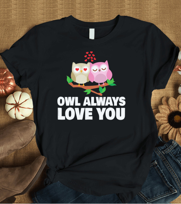 T-Shirt: Owl Always Love You Valentines Day Love Cute Owls with Hearts T-Shirt Owl Always Love You Valentines Day Love Cute Owls with Hearts T-Shirt