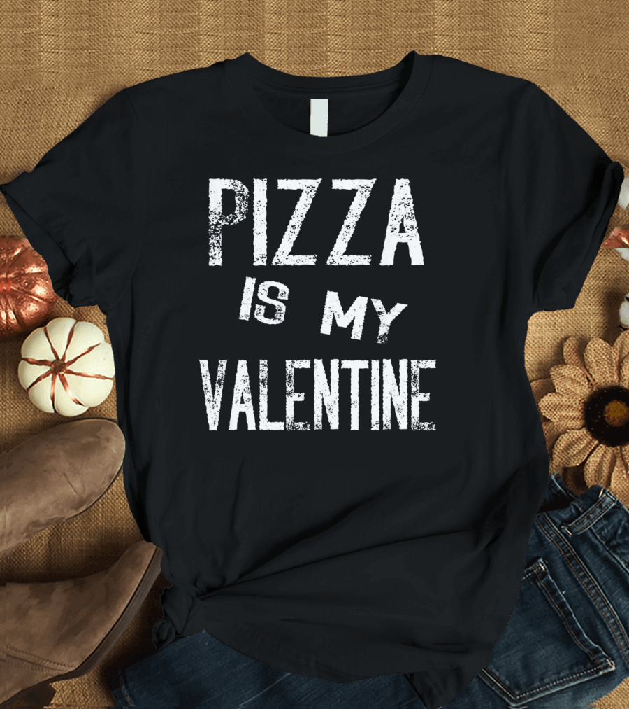 Pizza Is My Valentine Anti Valen T-Shirt