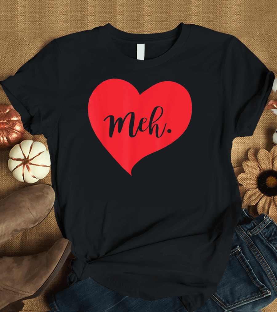 Meh Heart Sarcastic Valentines Day T-Shirt