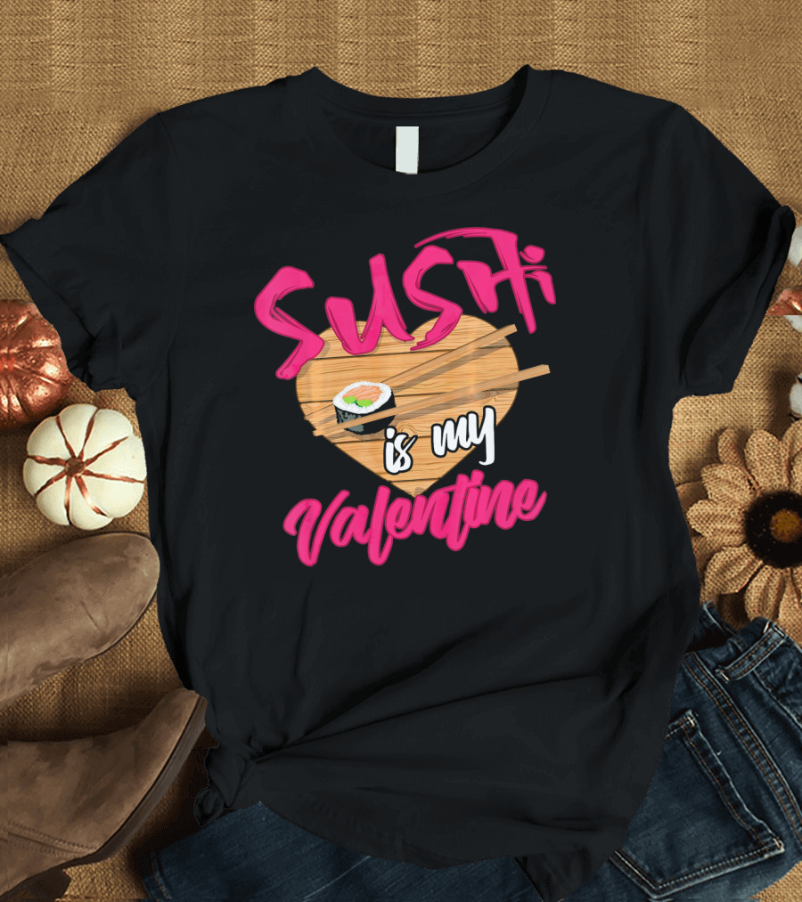 Sushi Is My Valentine Sushi Roll Heart Chopsticks T-Shirt