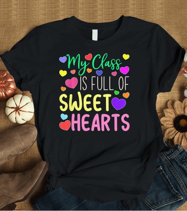 T-Shirt: My Class Is Full of Sweethearts Valentine's Day Teacher T-Shirt My Class Is Full of Sweethearts Valentine's Day Teacher T-Shirt