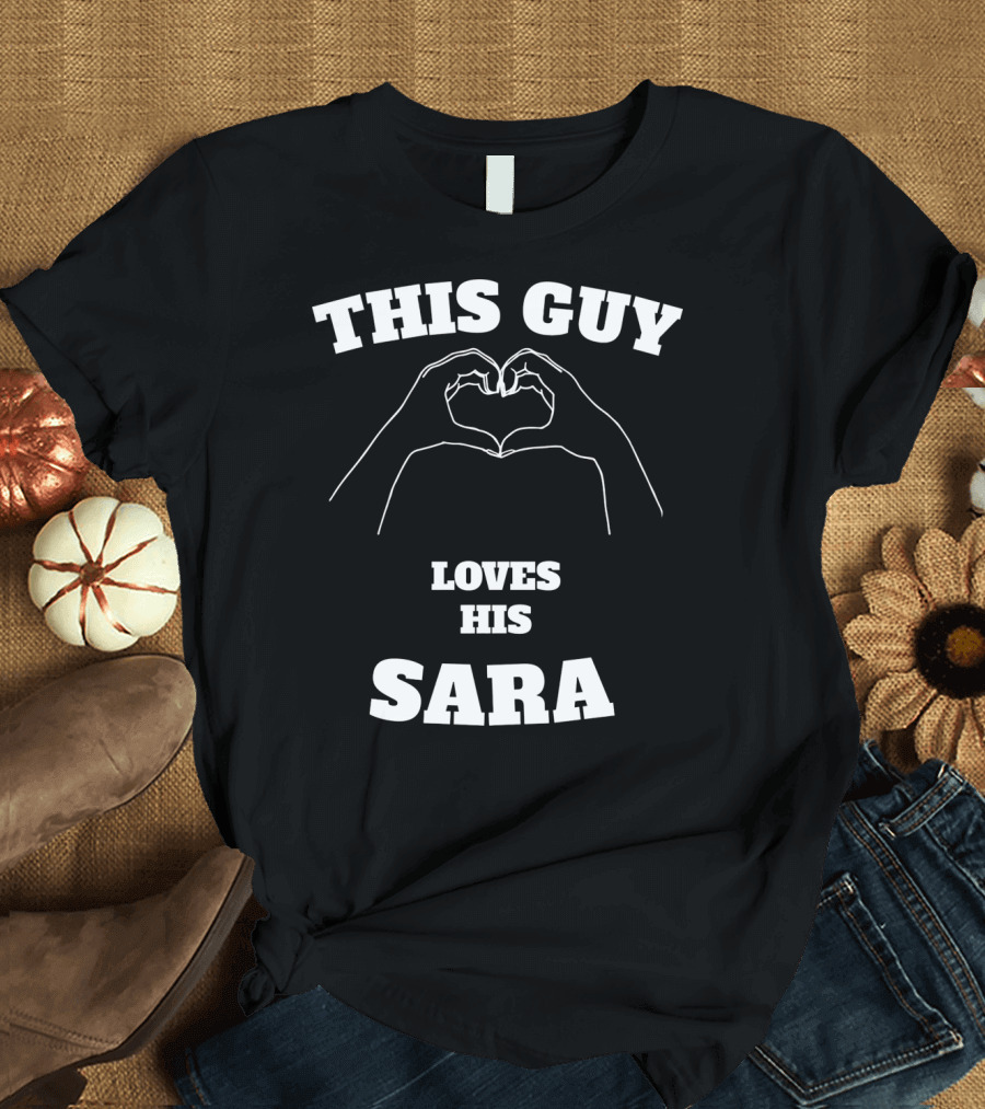 THIS GUY LOVES HIS SARA HAND HEART T-Shirt