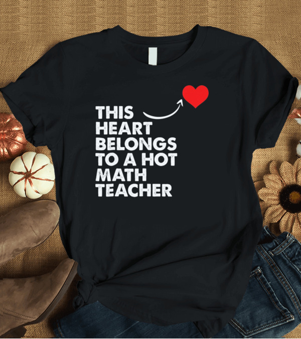 T-Shirt: This Heart Belongs to a Hot Math Teacher T-Shirt This Heart Belongs to a Hot Math Teacher T-Shirt