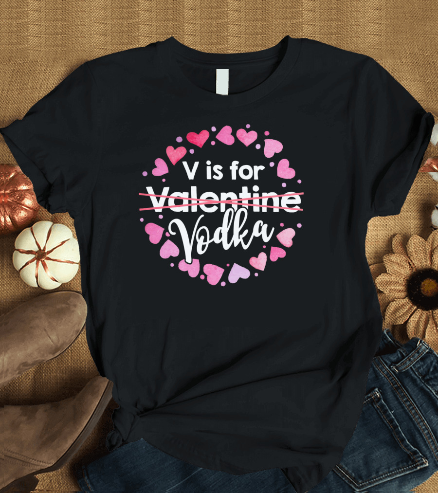 V Is For Vodka Hearts Valentine Valentine’s Day T-Shirt