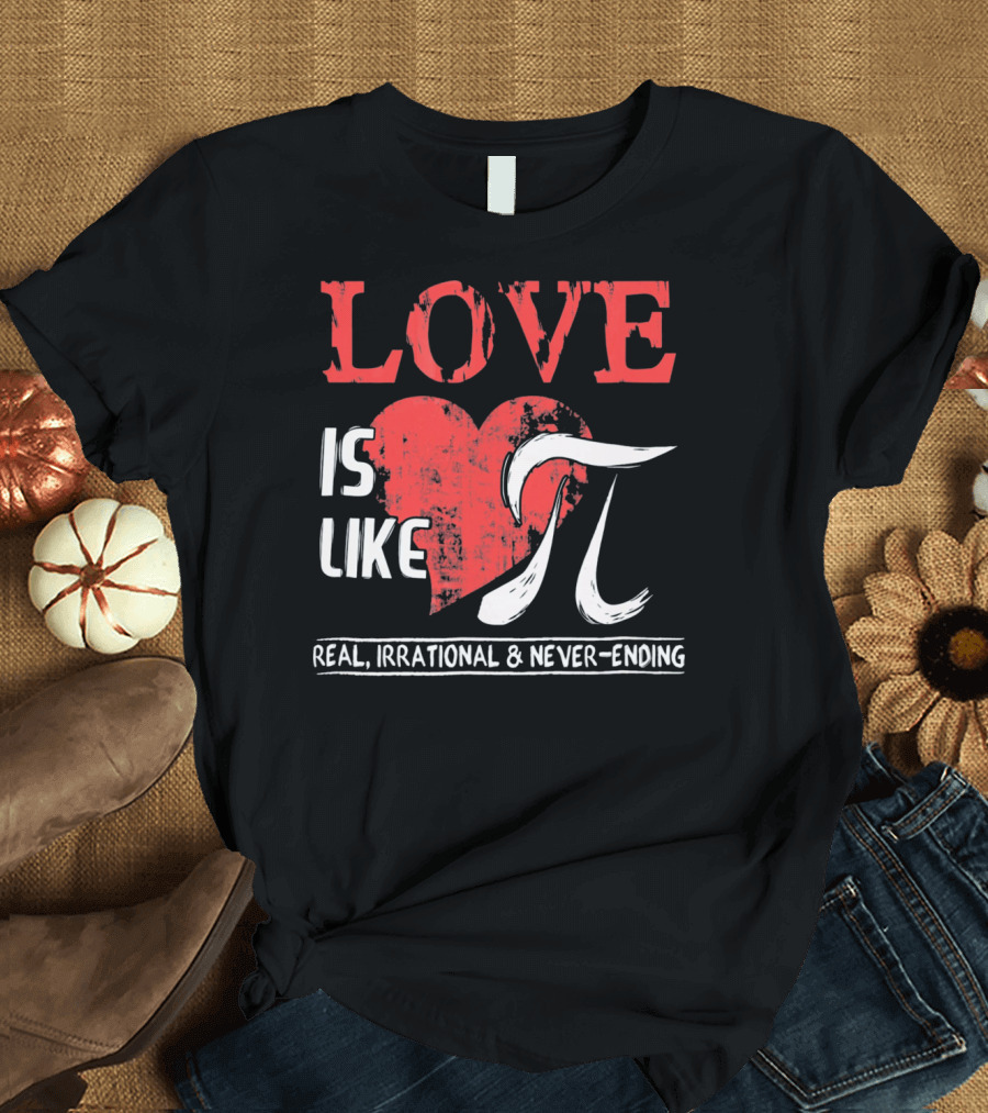 Love Is Like Pi Real Irrational Never-Ending Math Funny Cute T-Shirt