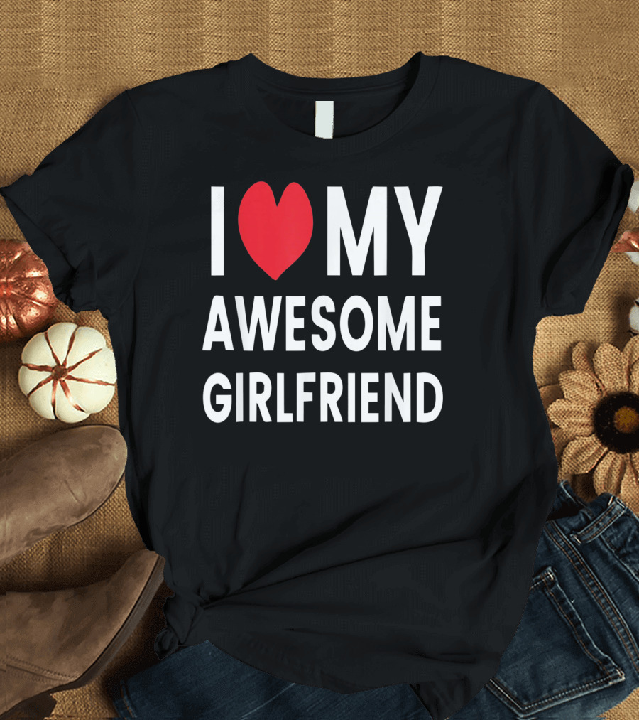 I Love My Awesome Girlfriend Romantic T-Shirt