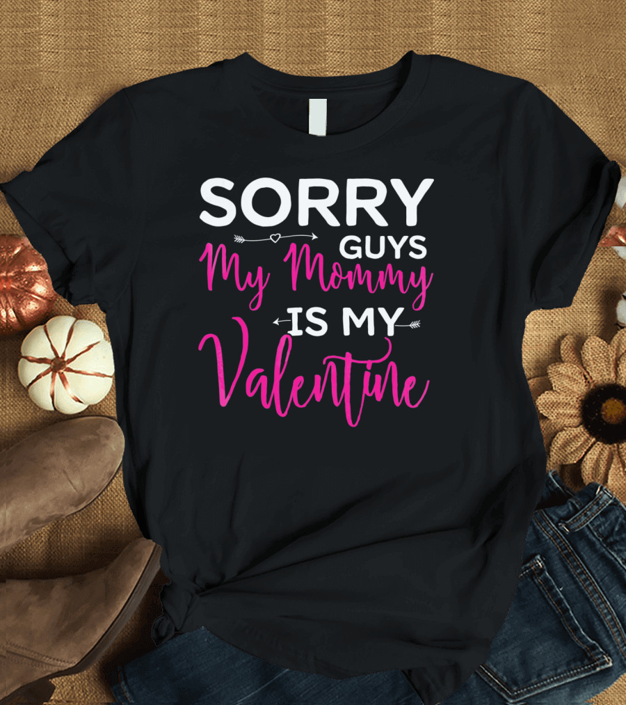 Sorry Guys My Mommy Is My Valentine T-Shirt