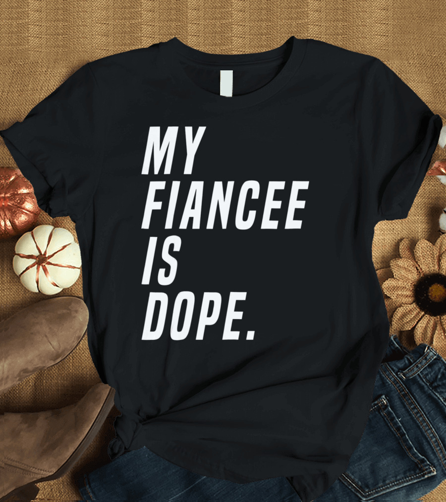 My Fiancee Is Dope Valentines Day T-Shirt