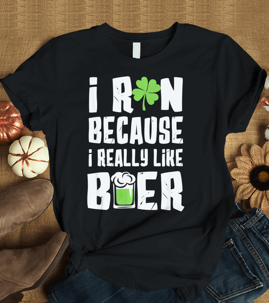 Saint Patricks Day I Run Because I Really Like Beer T-Shirt