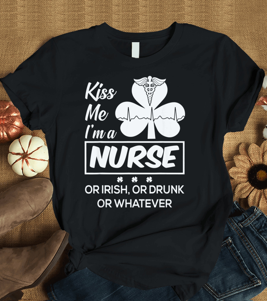 Kiss Me I'm a Nurse or Irish or Drunk or Whatever with Shamrock and Caduceus T-Shirt
