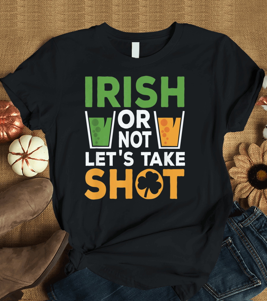 Irish Or Not Let's Take Shot St Patrick's Day Whiskey Whisky T-Shirt