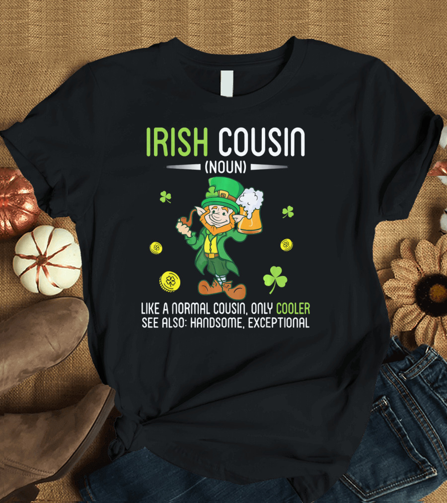 Irish Cousin Noun Like a Normal Cousin Only Cooler See Also Handsome Exceptional Leprechaun T-Shirt