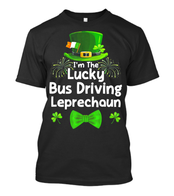 I'm the Lucky Bus Driving Leprechaun T-Shirt I'm the Lucky Bus Driving Leprechaun T-Shirt