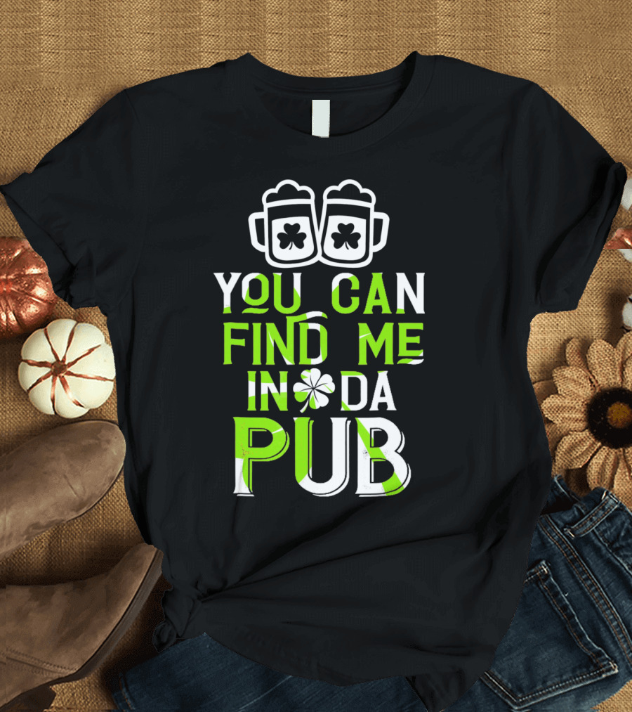 You Can Find Me In Da Pub St Patrick's Day Shamrock Beer Mugs T-Shirt