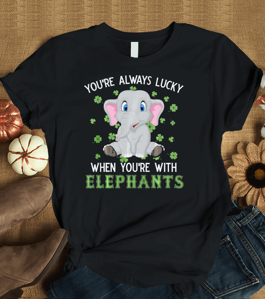 YOU'RE ALWAYS LUCKY WHEN YOU'RE WITH ELEPHANTS T-Shirt