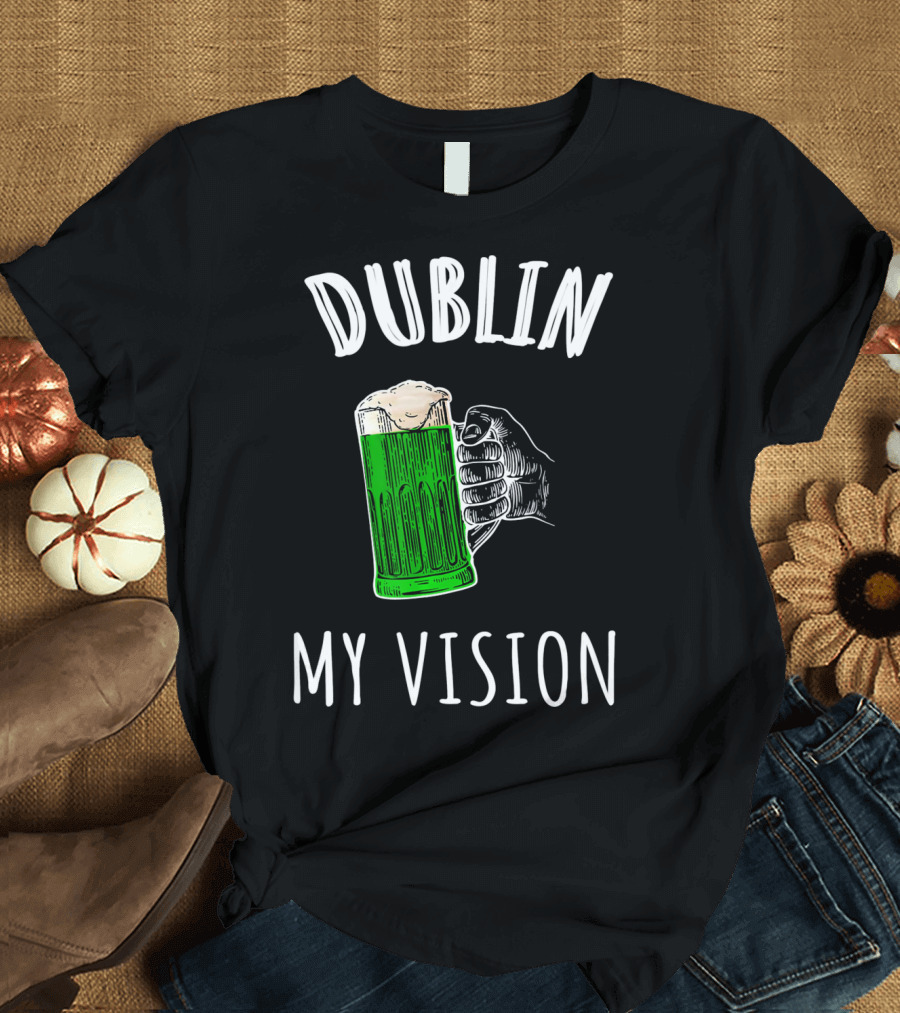 Dublin My Vision Beer Drunk Funny St Pat's Day Green Beer Hand T-Shirt