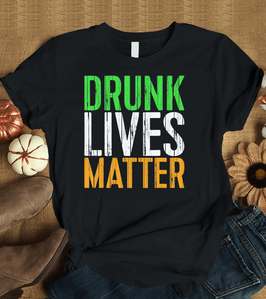 Drunk Lives Matter St. Patrick Irish Flag Colors T-Shirt