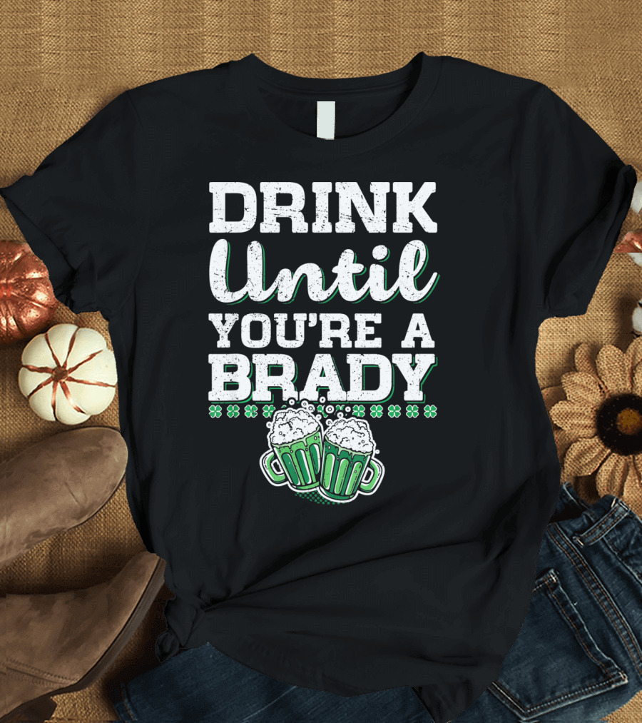 Drink Until Youre a Brady St Patricks Beer Mugs Shamrocks T-Shirt