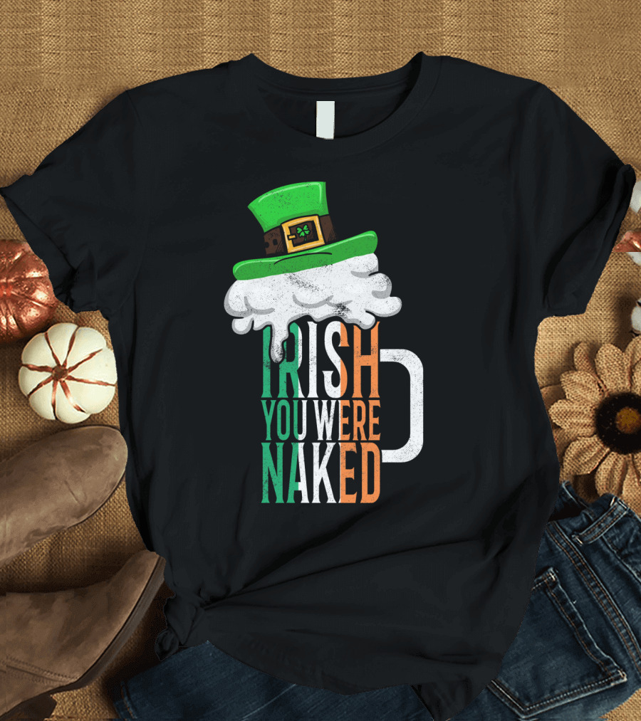 St Patricks Day Funny Irish You Were Naked Beer Mug with Green Hat T-Shirt