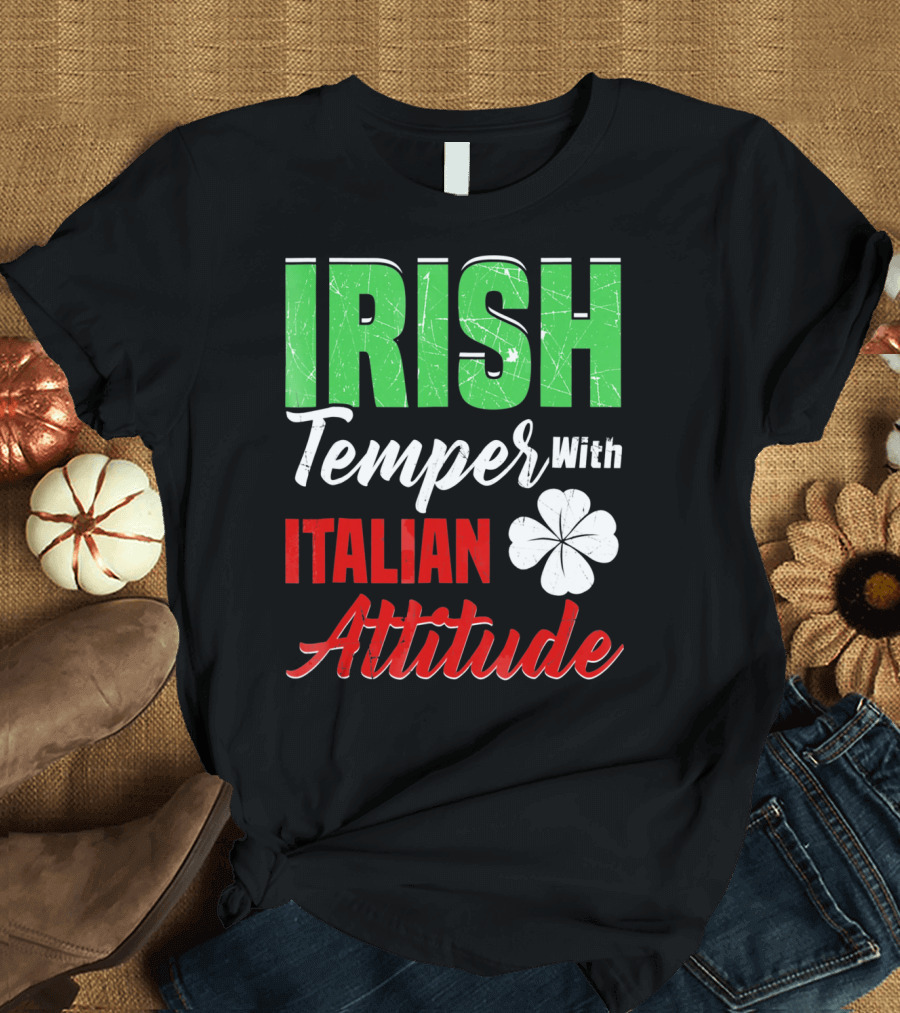 Irish Temper with Italian Attitude St Patricks Day T-Shirt